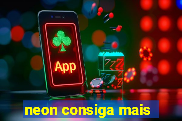 neon consiga mais